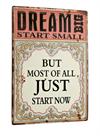 Metal skilt 26x35cm Dream Big Start Small But Most of All Start Now